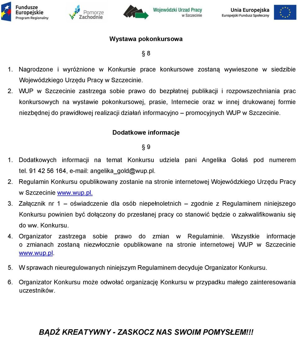 prawidłowej realizacji działań informacyjno promocyjnych WUP w Szczecinie. Dodatkowe informacje 9 1. Dodatkowych informacji na temat Konkursu udziela pani Angelika Gołaś pod numerem tel.