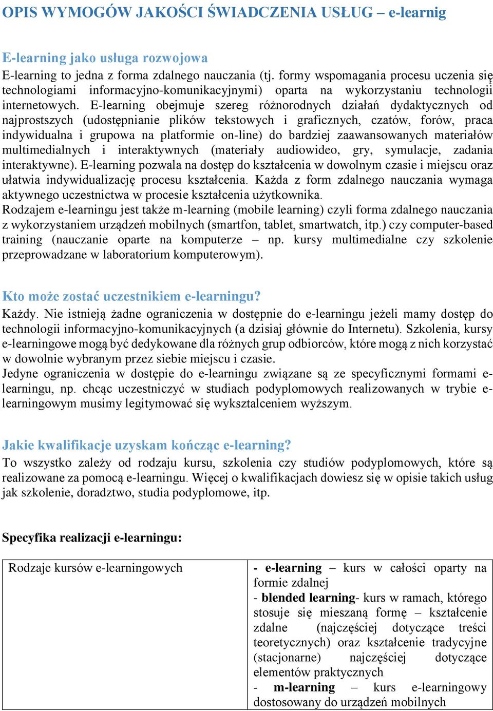 E-learning obejmuje szereg różnorodnych działań dydaktycznych od najprostszych (udostępnianie plików tekstowych i graficznych, czatów, forów, praca indywidualna i grupowa na platformie on-line) do