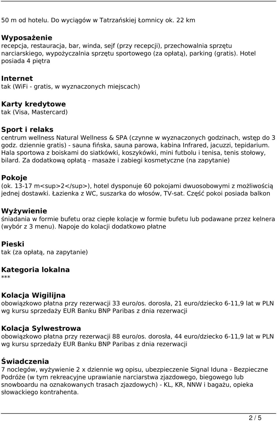 Hotel posiada 4 piętra Internet tak (WiFi - gratis, w wyznaczonych miejscach) Karty kredytowe tak (Visa, Mastercard) Sport i relaks centrum wellness Natural Wellness & SPA (czynne w wyznaczonych