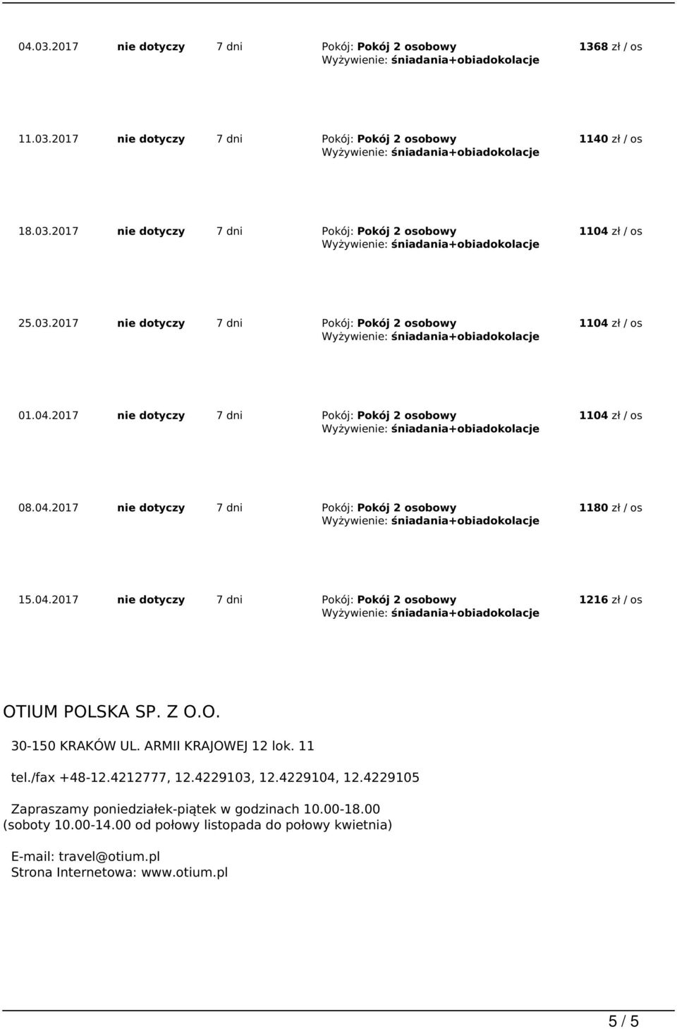 Z O.O. 30-150 KRAKÓW UL. ARMII KRAJOWEJ 12 lok. 11 tel./fax +48-12.4212777, 12.4229103, 12.4229104, 12.4229105 Zapraszamy poniedziałek-piątek w godzinach 10.00-18.00 (soboty 10.00-14.