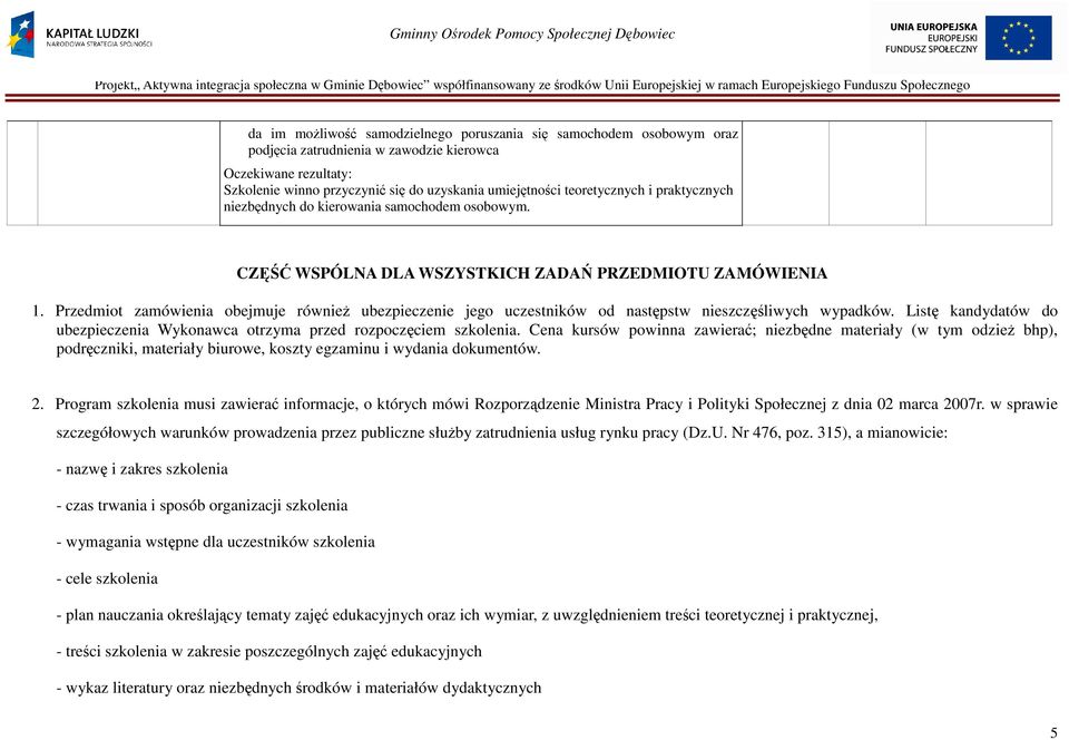 Przedmiot zamówienia obejmuje równieŝ ubezpieczenie jego uczestników od następstw nieszczęśliwych wypadków. Listę kandydatów do ubezpieczenia Wykonawca otrzyma przed rozpoczęciem szkolenia.