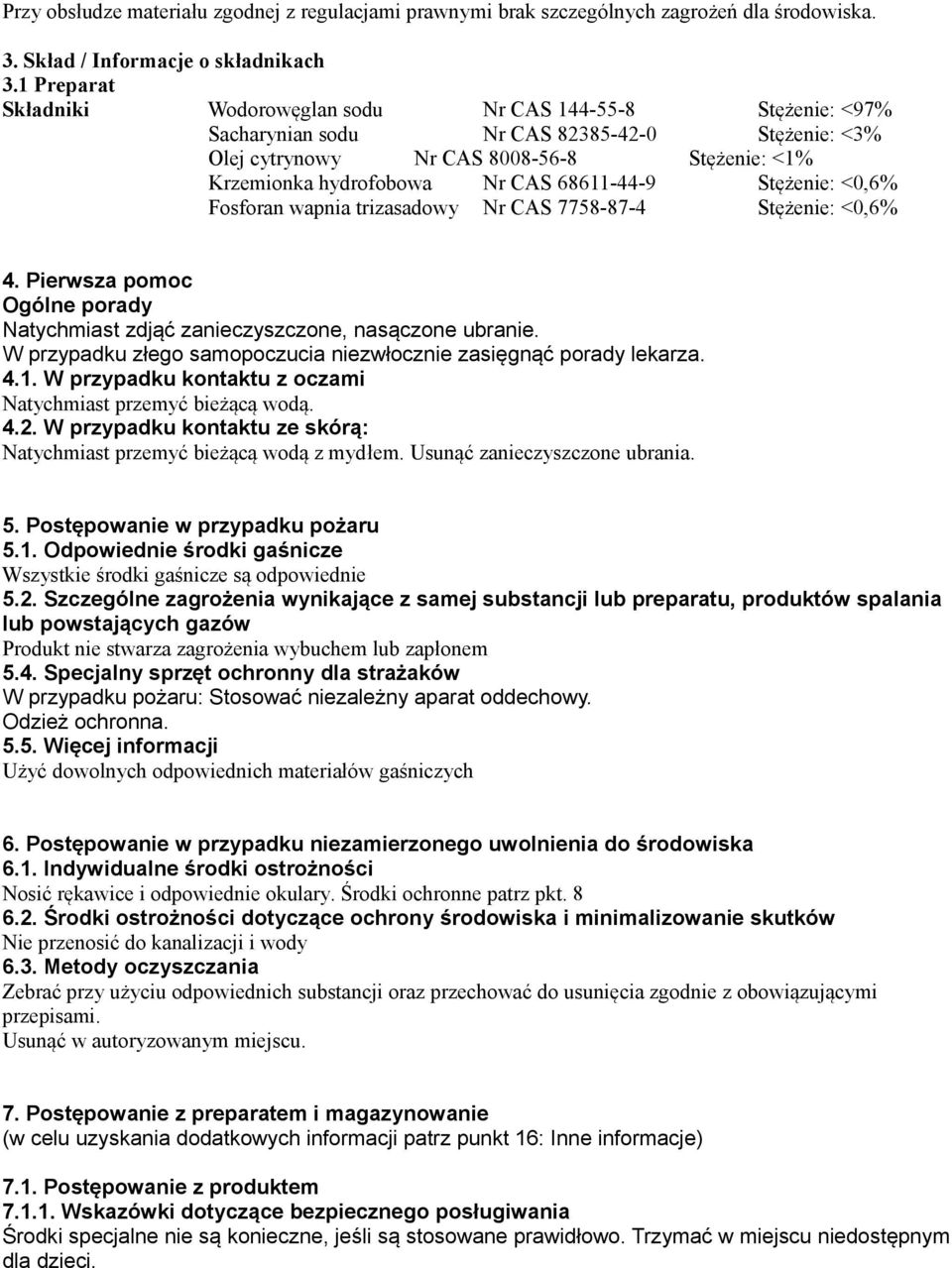 68611-44-9 Stężenie: <0,6% Fosforan wapnia trizasadowy Nr CAS 7758-87-4 Stężenie: <0,6% 4. Pierwsza pomoc Ogólne porady Natychmiast zdjąć zanieczyszczone, nasączone ubranie.