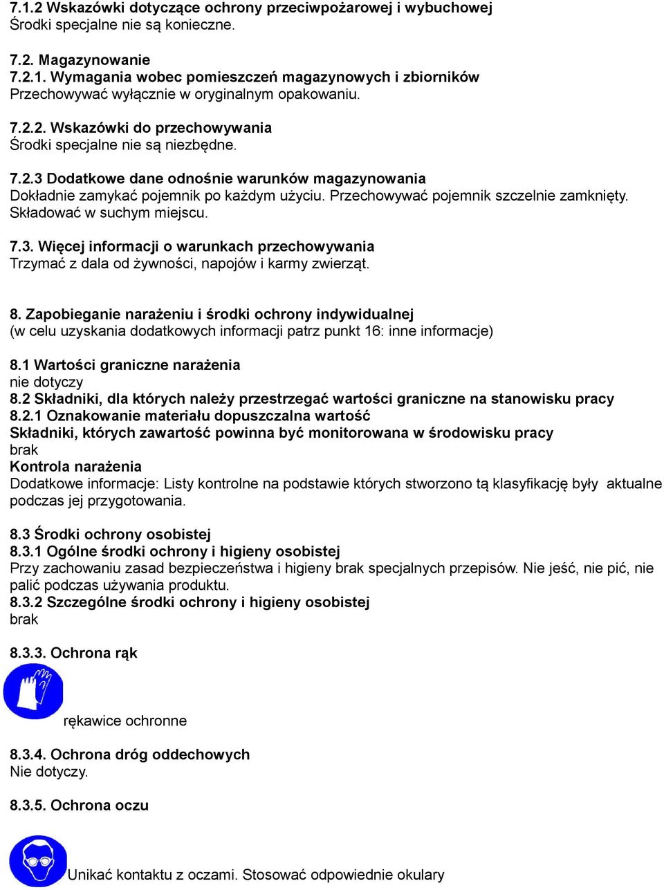 Przechowywać pojemnik szczelnie zamknięty. Składować w suchym miejscu. 7.3. Więcej informacji o warunkach przechowywania Trzymać z dala od żywności, napojów i karmy zwierząt. 8.