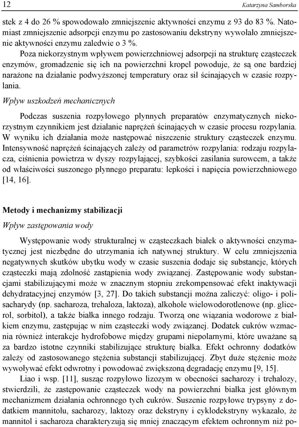 Poza niekorzystnym wpływem powierzchniowej adsorpcji na strukturę cząsteczek enzymów, gromadzenie się ich na powierzchni kropel powoduje, że są one bardziej narażone na działanie podwyższonej