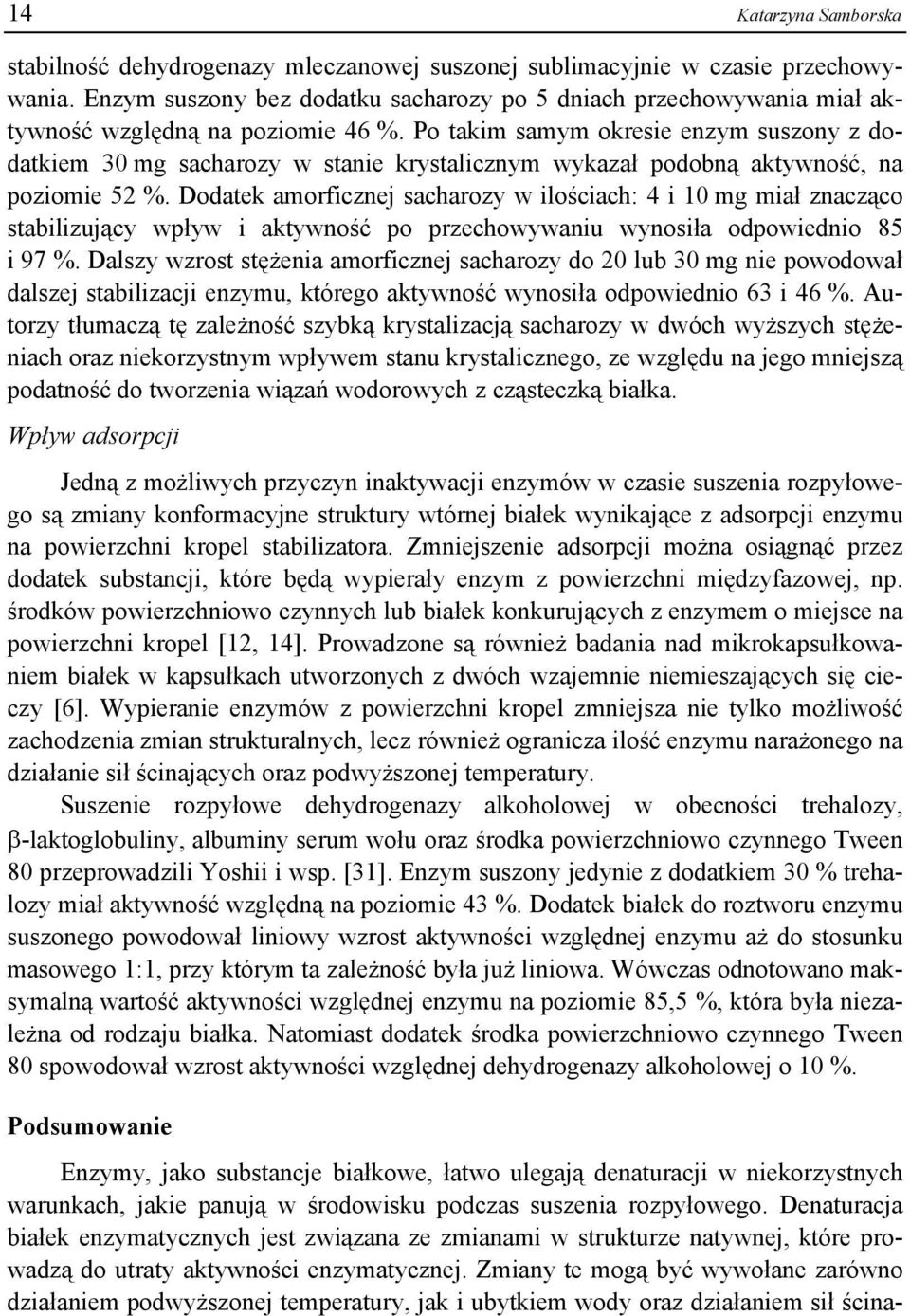 Po takim samym okresie enzym suszony z dodatkiem 30 mg sacharozy w stanie krystalicznym wykazał podobną aktywność, na poziomie 52 %.