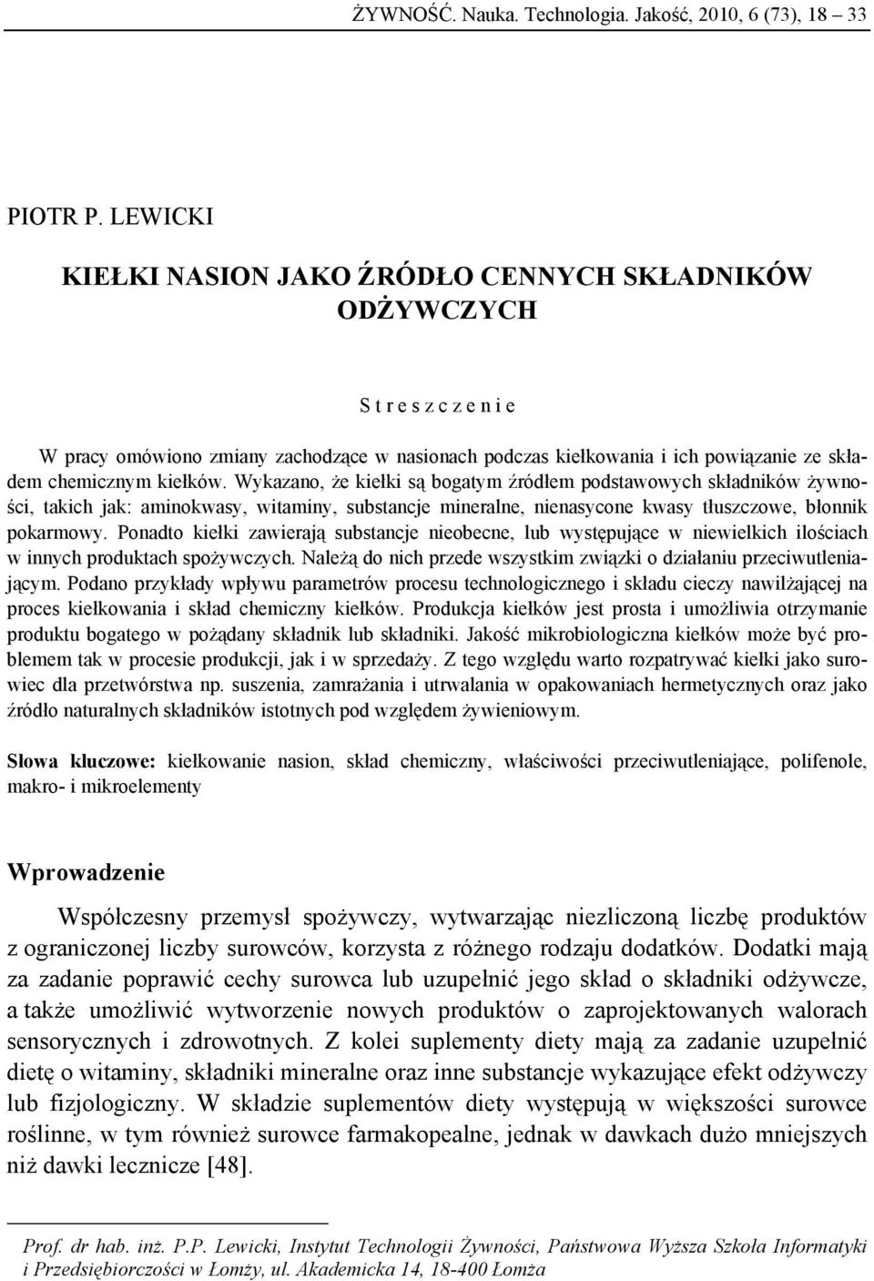 kiełków. Wykazano, że kiełki są bogatym źródłem podstawowych składników żywności, takich jak: aminokwasy, witaminy, substancje mineralne, nienasycone kwasy tłuszczowe, błonnik pokarmowy.