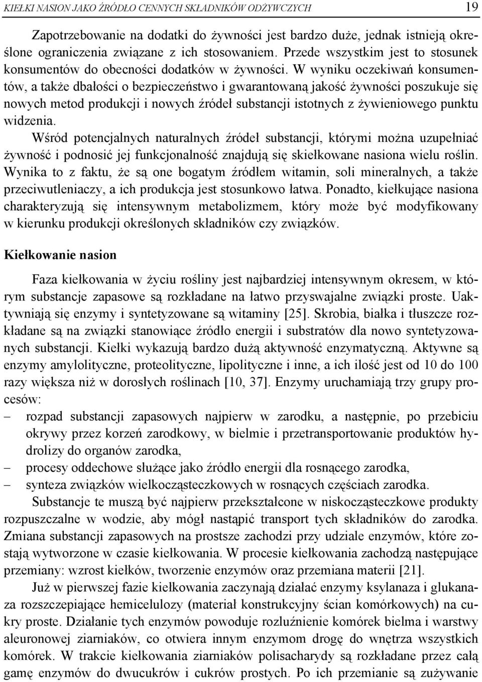 W wyniku oczekiwań konsumentów, a także dbałości o bezpieczeństwo i gwarantowaną jakość żywności poszukuje się nowych metod produkcji i nowych źródeł substancji istotnych z żywieniowego punktu