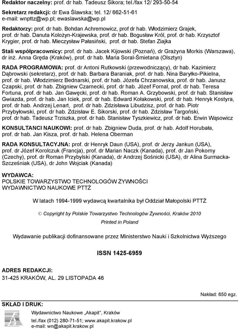 dr hab. Jacek Kijowski (Poznań), dr Grażyna Morkis (Warszawa), dr inż. Anna Gręda (Kraków), prof. dr hab. Maria Soral-Śmietana (Olsztyn) RADA PROGRAMOWA: prof.
