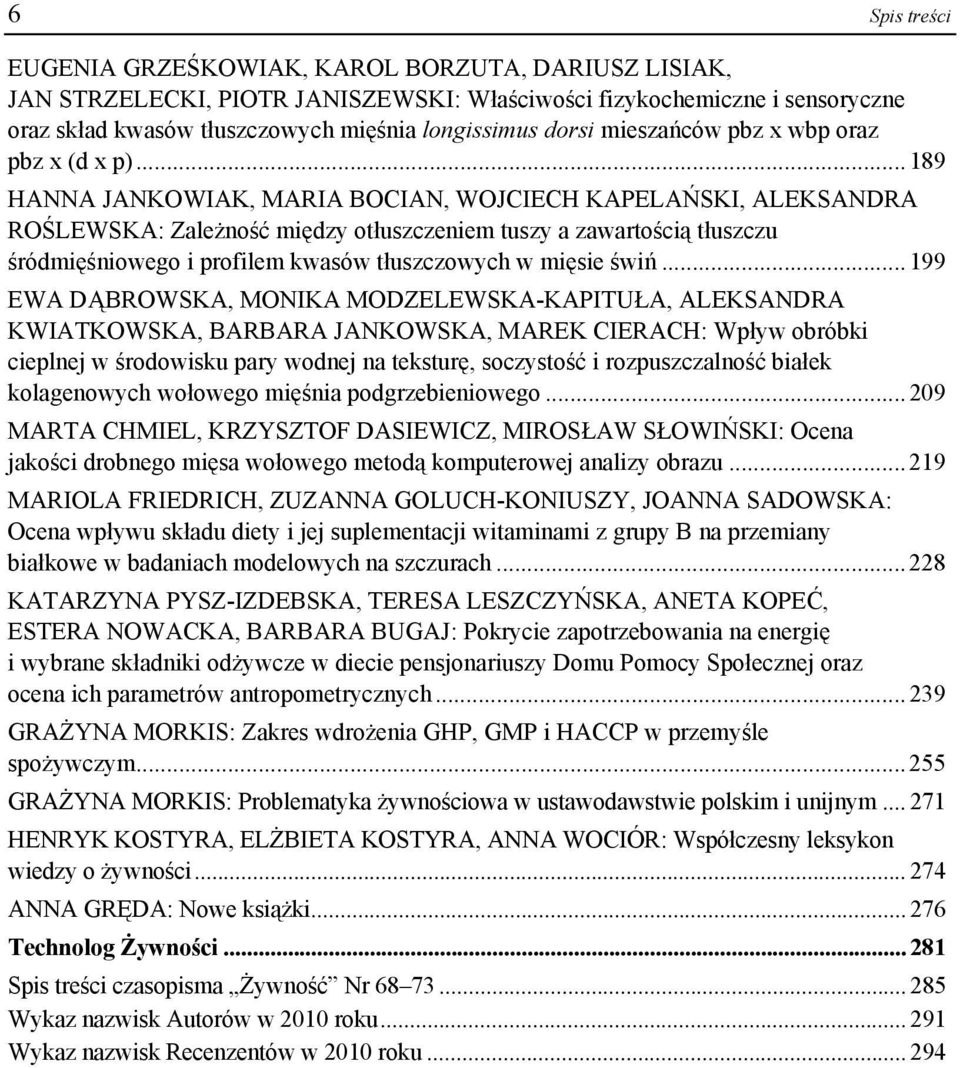 .. 189 HANNA JANKOWIAK, MARIA BOCIAN, WOJCIECH KAPELAŃSKI, ALEKSANDRA ROŚLEWSKA: Zależność między otłuszczeniem tuszy a zawartością tłuszczu śródmięśniowego i profilem kwasów tłuszczowych w mięsie świń.