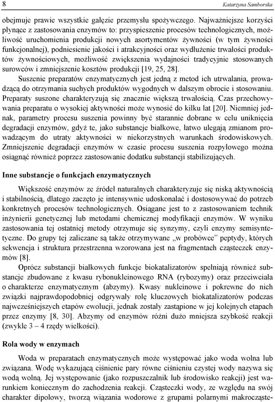 podniesienie jakości i atrakcyjności oraz wydłużenie trwałości produktów żywnościowych, możliwość zwiększenia wydajności tradycyjnie stosowanych surowców i zmniejszenie kosztów produkcji [19, 25, 28].