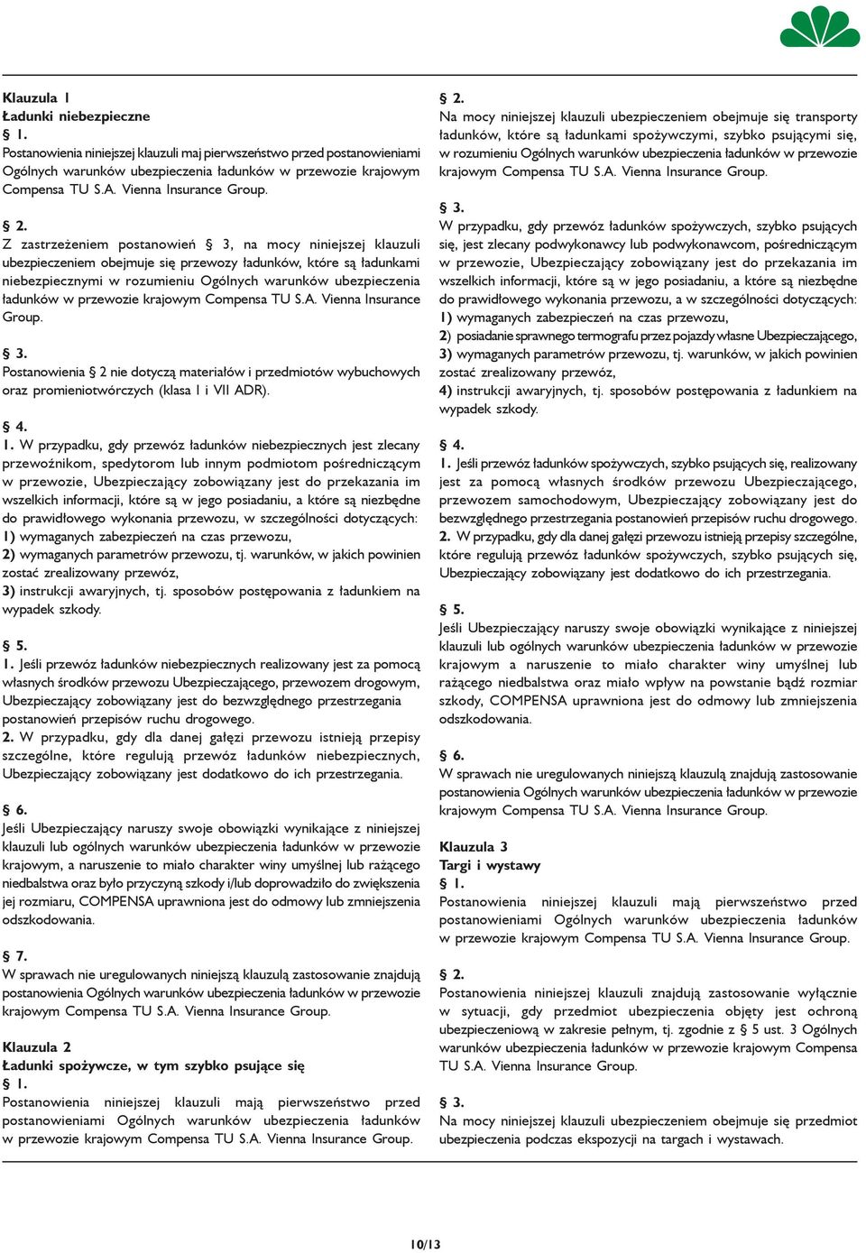 przewozie krajowym Compensa TU S.A. Vienna Insurance Group. Postanowienia 2 nie dotyczą materiałów i przedmiotów wybuchowych oraz promieniotwórczych (klasa I i VII ADR). 1.