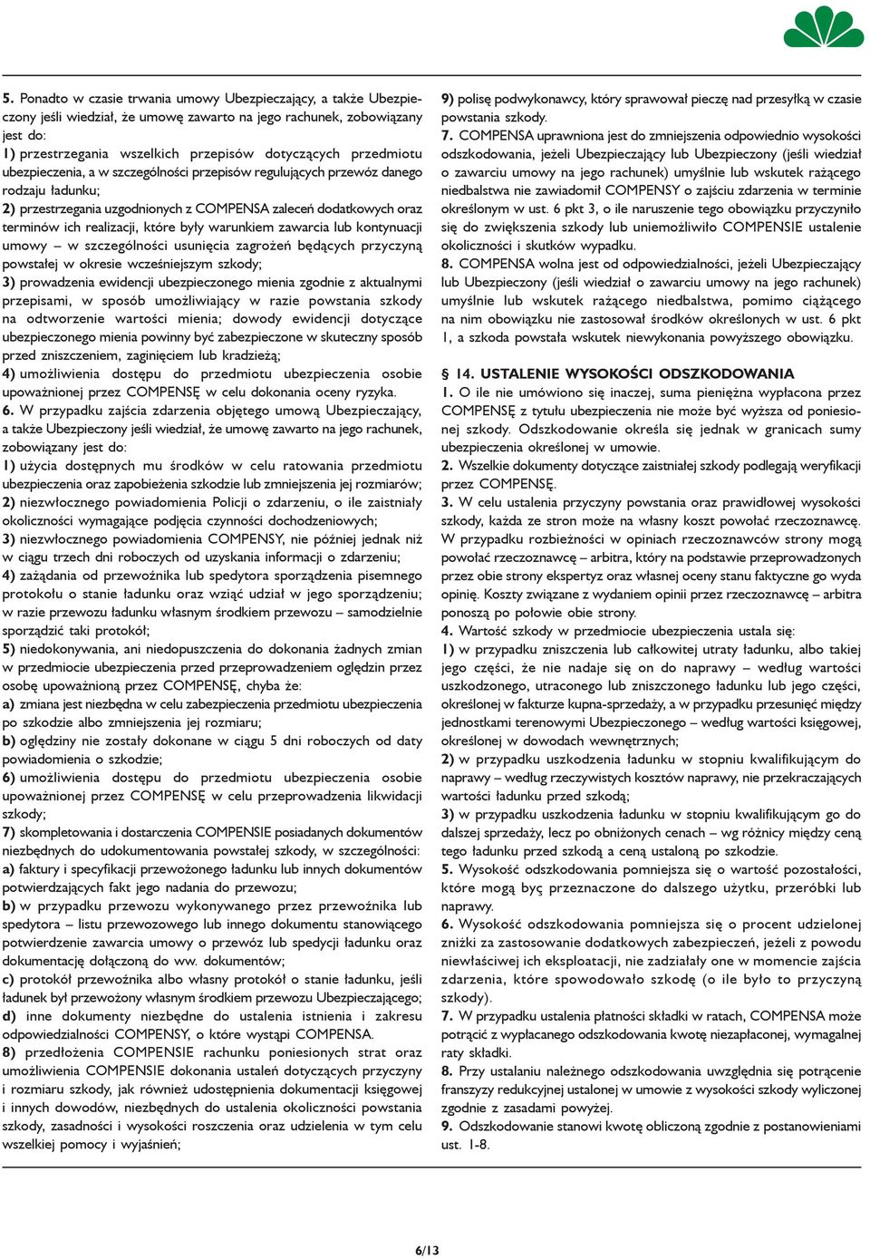 były warunkiem zawarcia lub kon tynuacji umowy w szczególności usunięcia zagrożeń będących przy czyną powstałej w okresie wcześniejszym szkody; 3) prowadzenia ewidencji ubezpieczonego mienia zgodnie