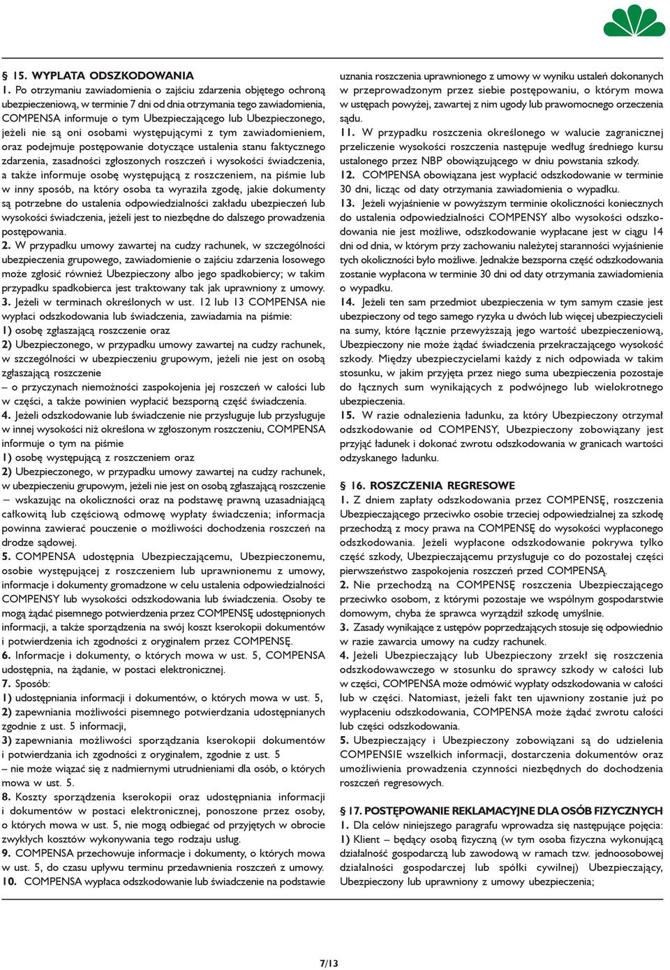 jeżeli nie są oni osobami występującymi z tym zawiadomieniem, oraz podejmuje postępowanie dotyczące ustalenia stanu faktycznego zdarzenia, zasadności zgłoszonych roszczeń i wysokości świadczenia, a