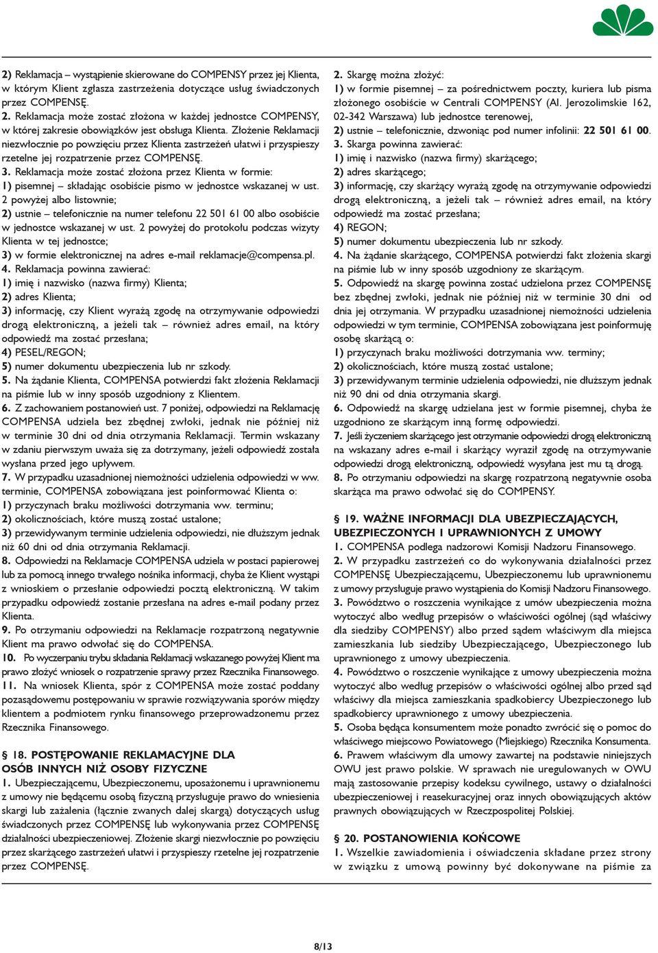 Złożenie Reklamacji niezwłocznie po powzięciu przez Klienta zastrzeżeń ułatwi i przyspieszy rzetelne jej rozpatrzenie przez COMPENSĘ. 3.