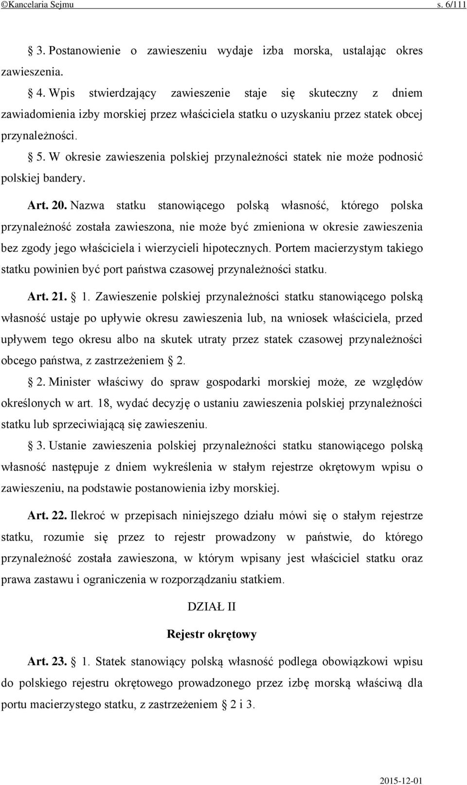 W okresie zawieszenia polskiej przynależności statek nie może podnosić polskiej bandery. Art. 20.