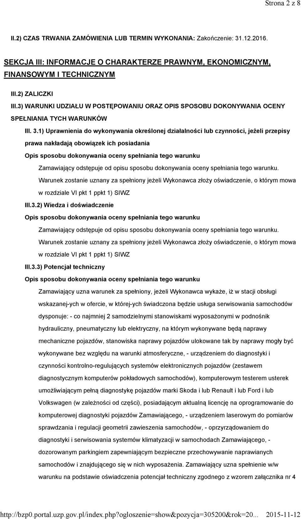 1) Uprawnienia do wykonywania określonej działalności lub czynności, jeżeli przepisy prawa nakładają obowiązek ich posiadania Zamawiający odstępuje od opisu sposobu dokonywania oceny spełniania tego