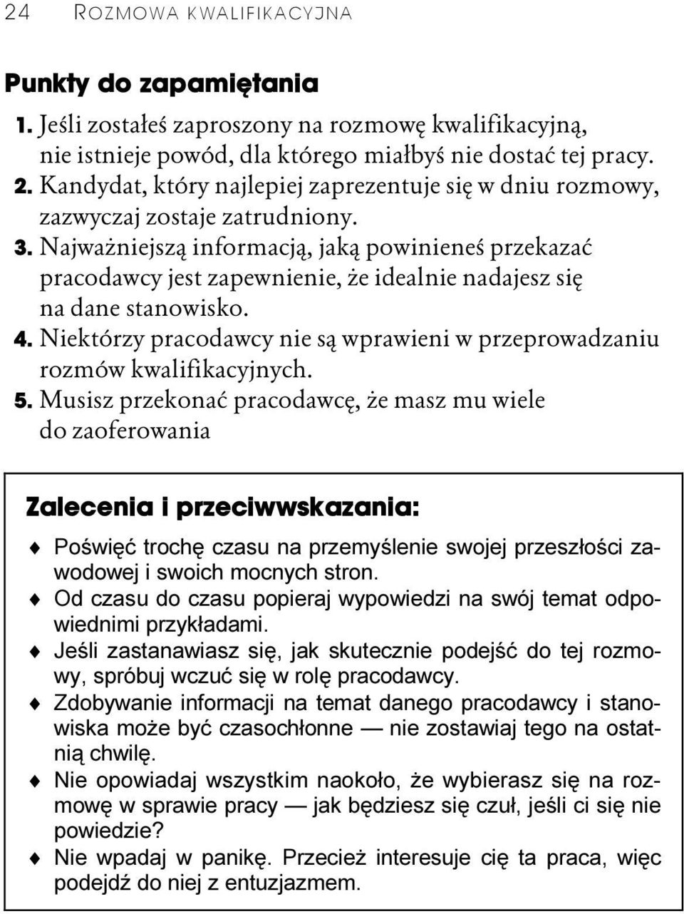 Najważniejszą informacją, jaką powinieneś przekazać pracodawcy jest zapewnienie, że idealnie nadajesz się na dane stanowisko. 4.