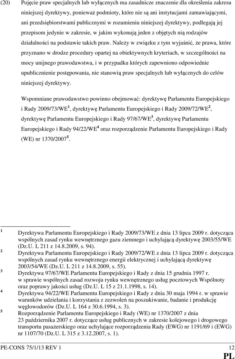 Należy w związku z tym wyjaśnić, że prawa, które przyznano w drodze procedury opartej na obiektywnych kryteriach, w szczególności na mocy unijnego prawodawstwa, i w przypadku których zapewniono