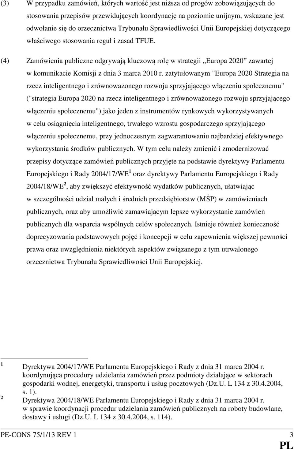 (4) Zamówienia publiczne odgrywają kluczową rolę w strategii Europa 2020 zawartej w komunikacie Komisji z dnia 3 marca 2010 r.