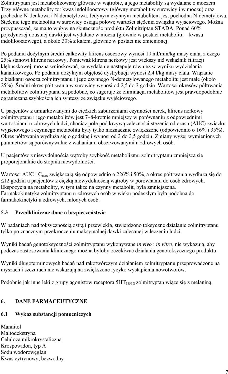 Stężenie tego metabolitu w surowicy osiąga połowę wartości stężenia związku wyjściowego. Można przypuszczać, że ma to wpływ na skuteczność produktu Zolmitriptan STADA.