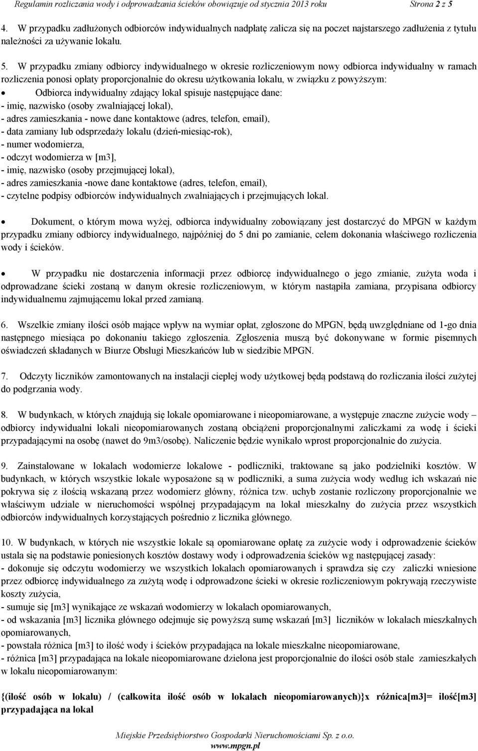 W przypadku zmiany odbiorcy indywidualnego w okresie rozliczeniowym nowy odbiorca indywidualny w ramach rozliczenia ponosi opłaty proporcjonalnie do okresu użytkowania lokalu, w związku z powyższym: