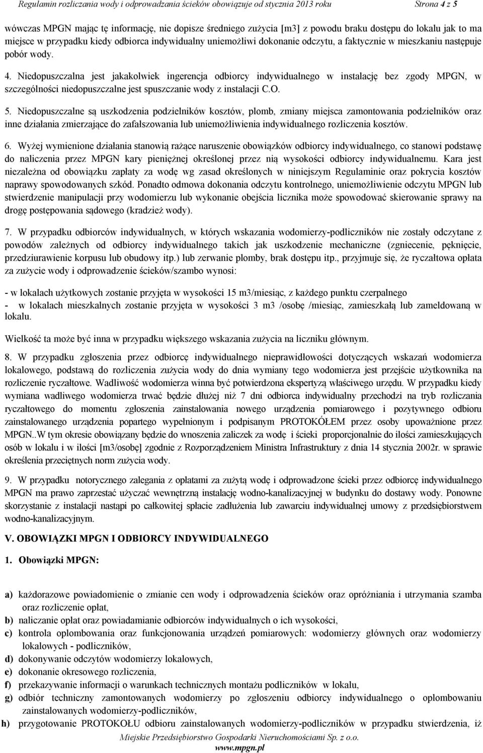 Niedopuszczalna jest jakakolwiek ingerencja odbiorcy indywidualnego w instalację bez zgody MPGN, w szczególności niedopuszczalne jest spuszczanie wody z instalacji C.O. 5.