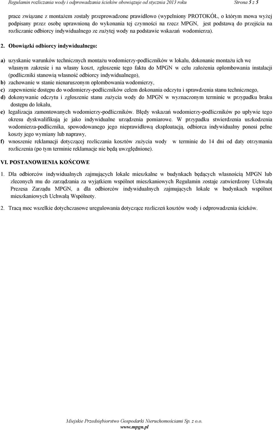 Obowiązki odbiorcy indywidualnego: a) uzyskanie warunków technicznych montażu wodomierzy-podliczników w lokalu, dokonanie montażu ich we własnym zakresie i na własny koszt, zgłoszenie tego faktu do