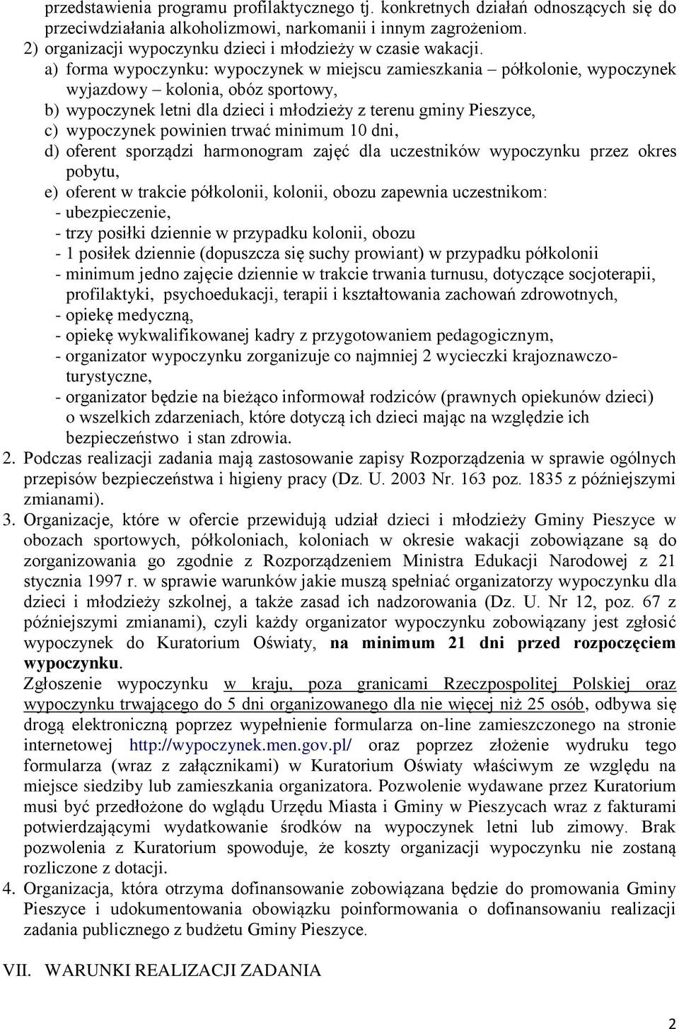 a) forma wypoczynku: wypoczynek w miejscu zamieszkania półkolonie, wypoczynek wyjazdowy kolonia, obóz sportowy, b) wypoczynek letni dla dzieci i młodzieży z terenu gminy Pieszyce, c) wypoczynek