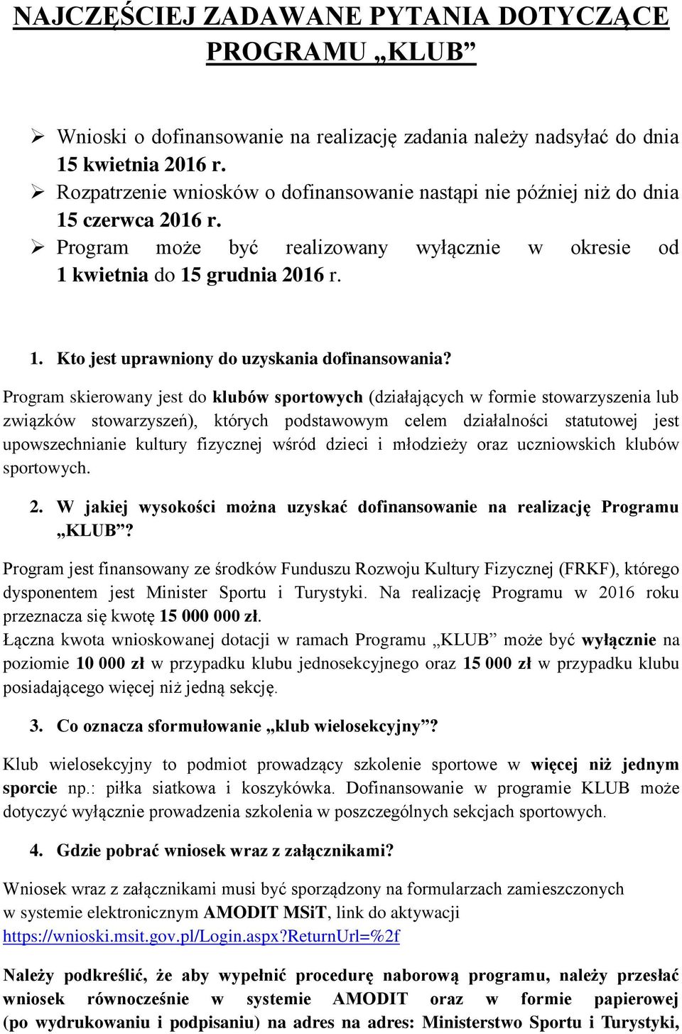 Program skierowany jest do klubów sportowych (działających w formie stowarzyszenia lub związków stowarzyszeń), których podstawowym celem działalności statutowej jest upowszechnianie kultury fizycznej