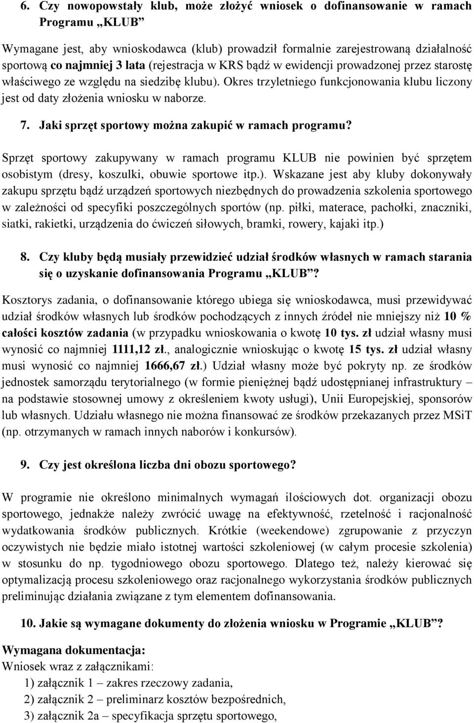 Jaki sprzęt sportowy można zakupić w ramach programu? Sprzęt sportowy zakupywany w ramach programu KLUB nie powinien być sprzętem osobistym (dresy, koszulki, obuwie sportowe itp.).