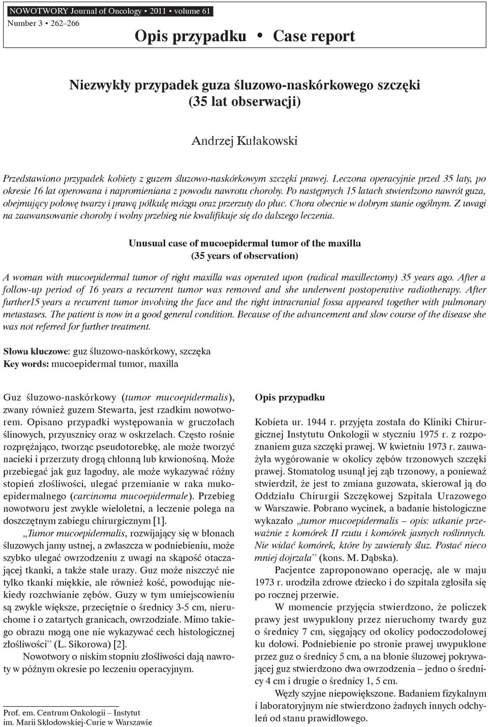Po następnych 15 latach stwierdzono nawrót guza, obejmujący połowę twarzy i prawą półkulę mózgu oraz przerzuty do płuc. Chora obecnie w dobrym stanie ogólnym.