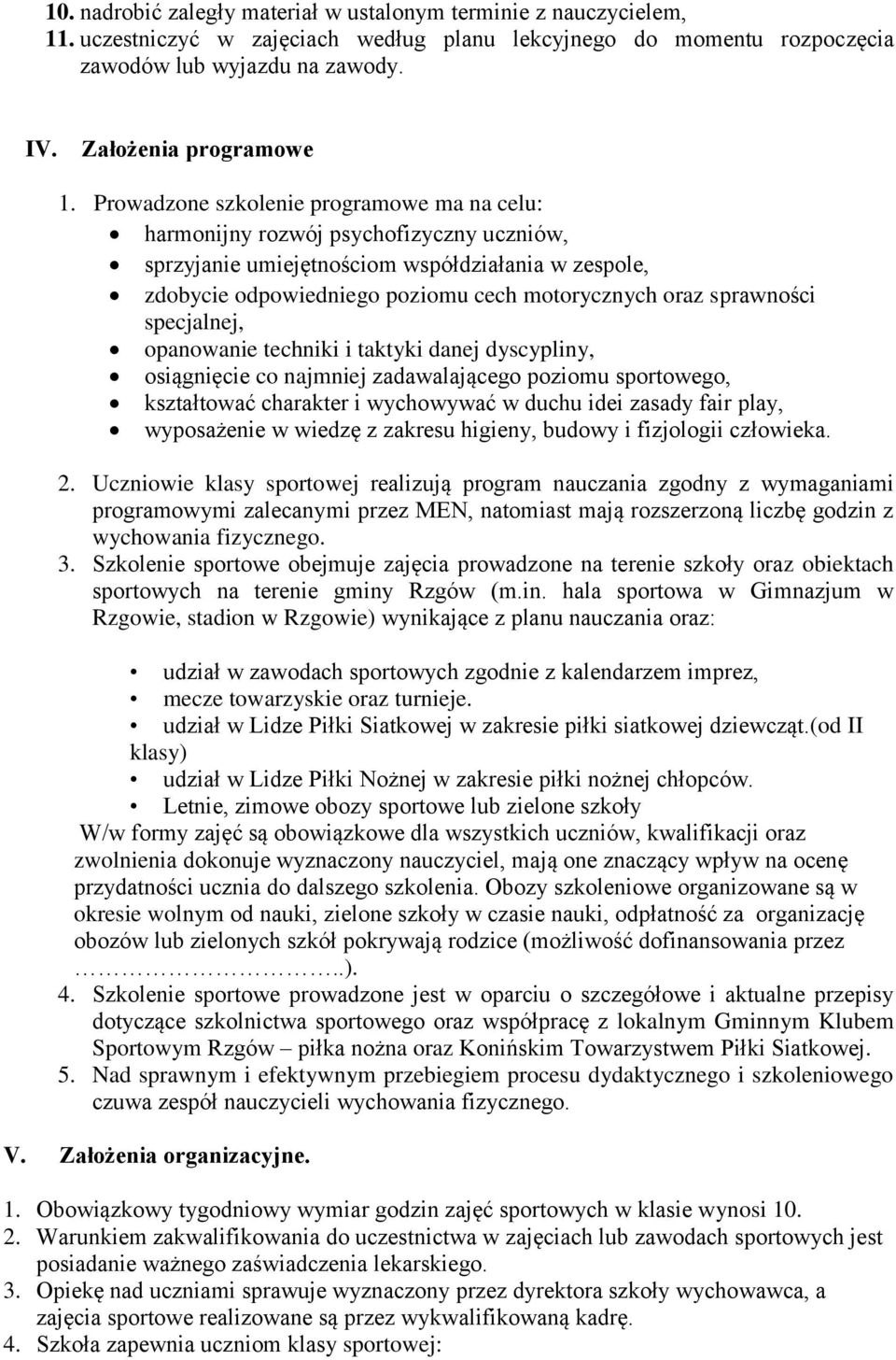 Prowadzone szkolenie programowe ma na celu: harmonijny rozwój psychofizyczny uczniów, sprzyjanie umiejętnościom współdziałania w zespole, zdobycie odpowiedniego poziomu cech motorycznych oraz