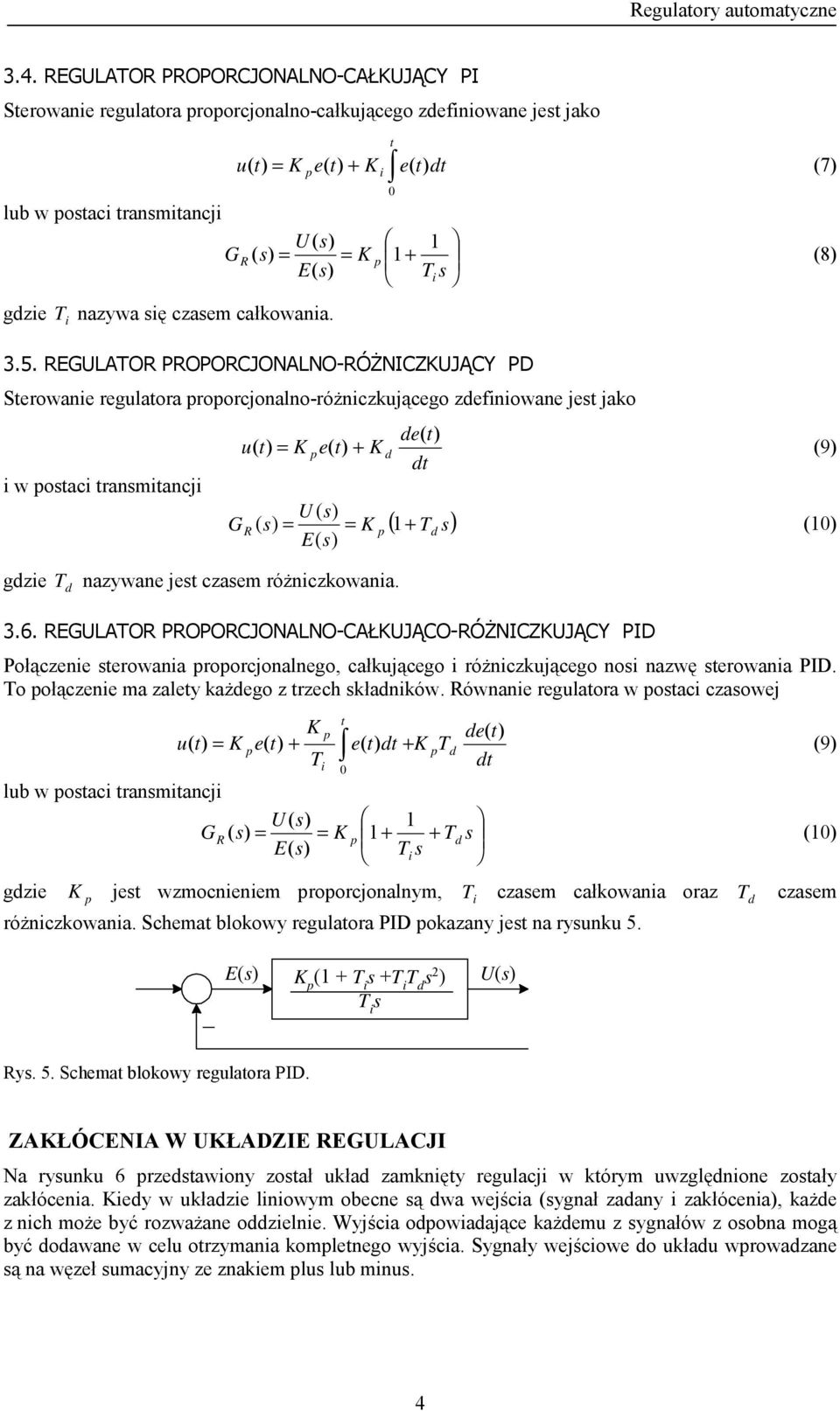 de( u( = K e( + K d (9) d U ( GR ( = = K ( + d () E( 3.6. REGULAOR PROPORCJONALNO-CAŁKUJĄCO-RÓŻNICZKUJĄCY PID Płączenie erwania rrcjnalneg, całująceg i różniczująceg ni nazwę erwania PID.