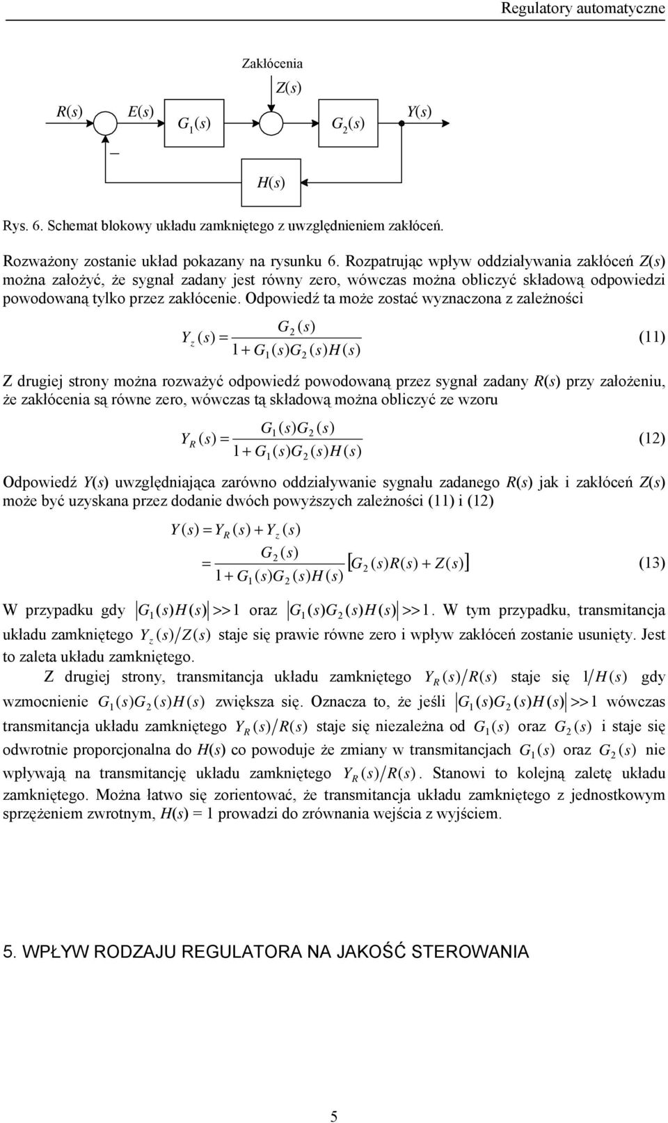 Odwiedź a mże zać wyznaczna z zależnści G ( Y z ( = () + G ( G ( H ( Z drugiej rny mżna rzważyć dwiedź wdwaną rzez ygnał zadany rzy załżeniu, że załócenia ą równe zer, wówcza ą ładwą mżna bliczyć ze
