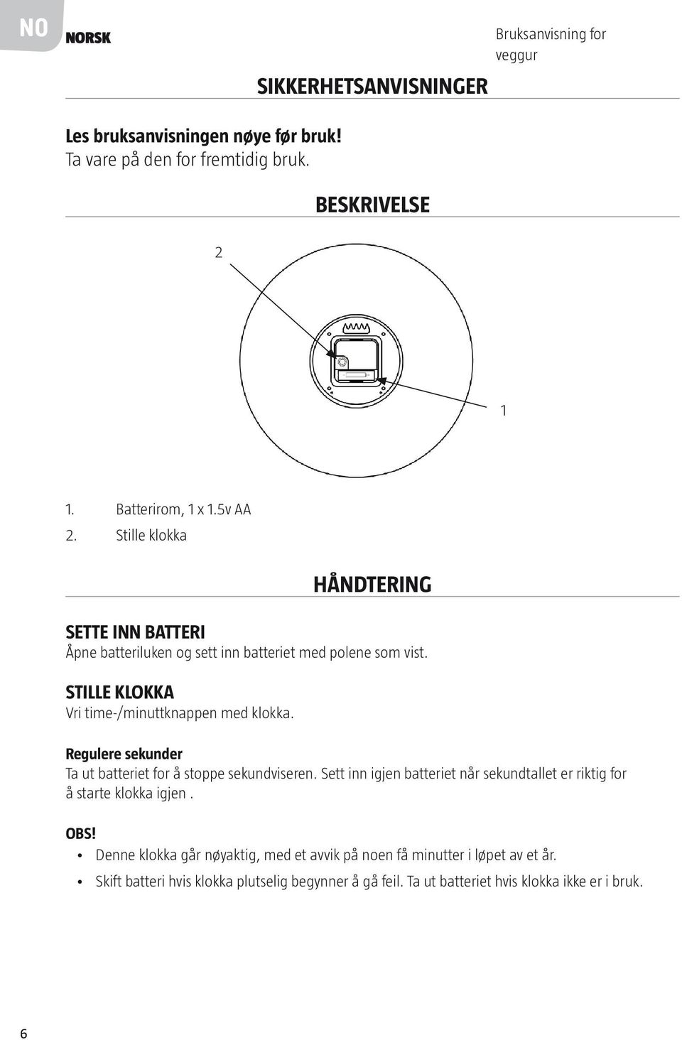 Stille klokka Vri time-/minuttknappen med klokka. Regulere sekunder Ta ut batteriet for å stoppe sekundviseren.