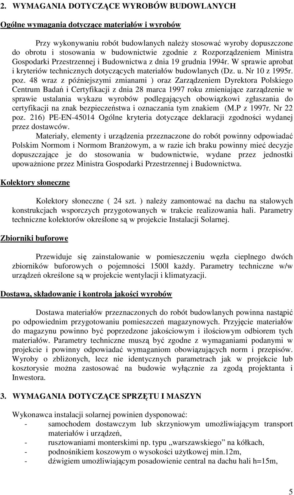 poz. 48 wraz z późniejszymi zmianami ) oraz Zarządzeniem Dyrektora Polskiego Centrum Badań i Certyfikacji z dnia 28 marca 1997 roku zmieniające zarządzenie w sprawie ustalania wykazu wyrobów