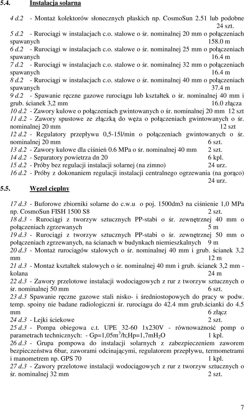 4 m 8 d.2 - Rurociągi w instalacjach c.o. stalowe o śr. nominalnej 40 mm o połączeniach spawanych 37.4 m 9 d.2 - Spawanie ręczne gazowe rurociągu lub kształtek o śr. nominalnej 40 mm i grub.