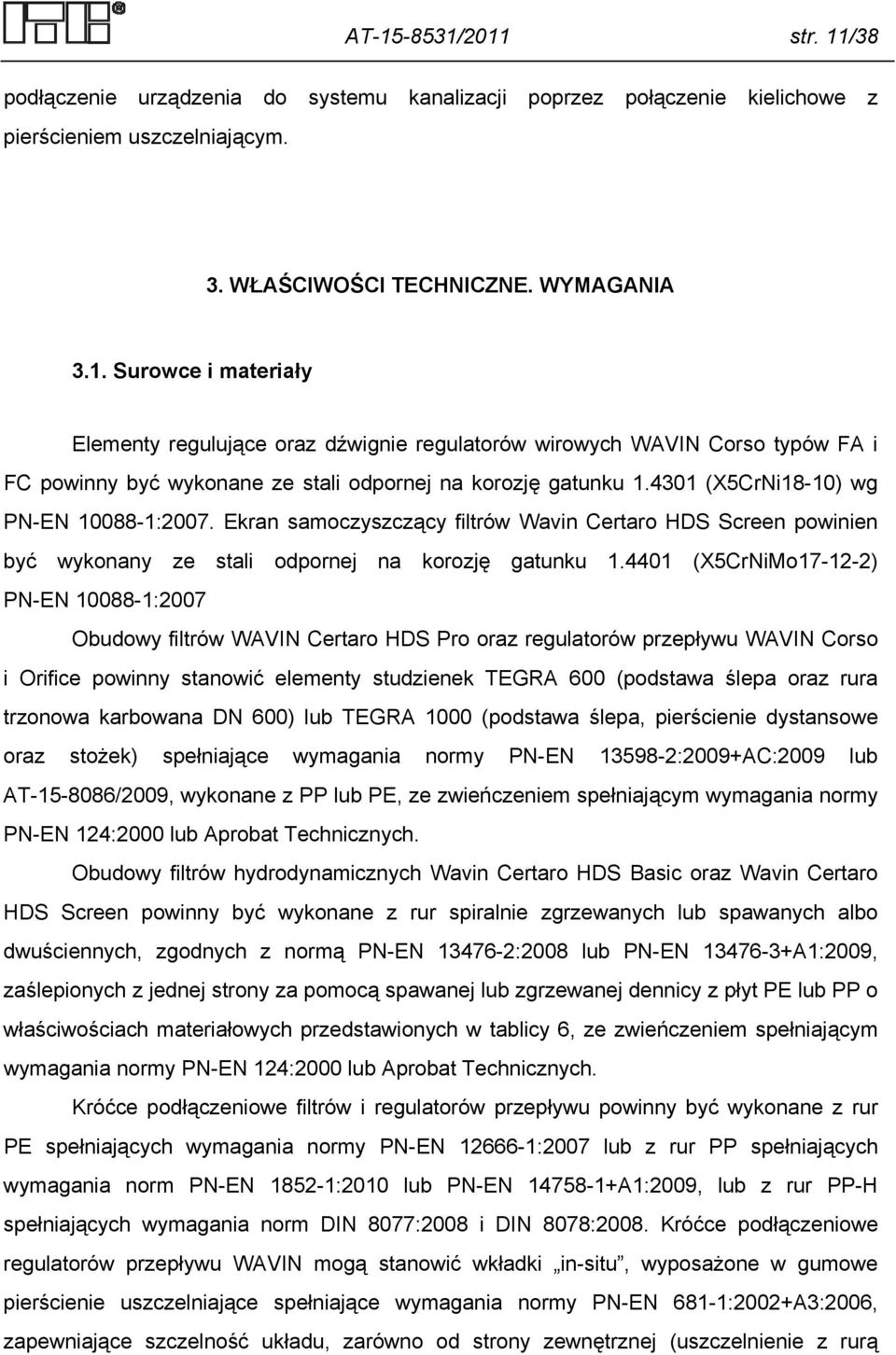 4401 (X5CrNiMo17-12-2) PN-EN 10088-1:2007 Obudowy filtrów WAVIN Certaro HDS Pro oraz regulatorów przepływu WAVIN Corso i Orifice powinny stanowić elementy studzienek TEGRA 600 (podstawa ślepa oraz