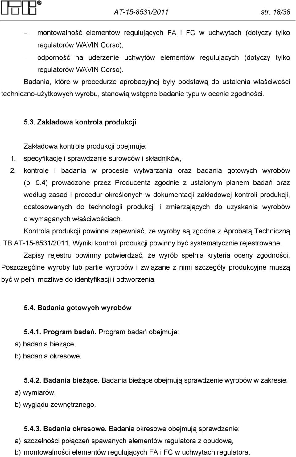 Badania, które w procedurze aprobacyjnej były podstawą do ustalenia właściwości techniczno-użytkowych wyrobu, stanowią wstępne badanie typu w ocenie zgodności. 5.3.