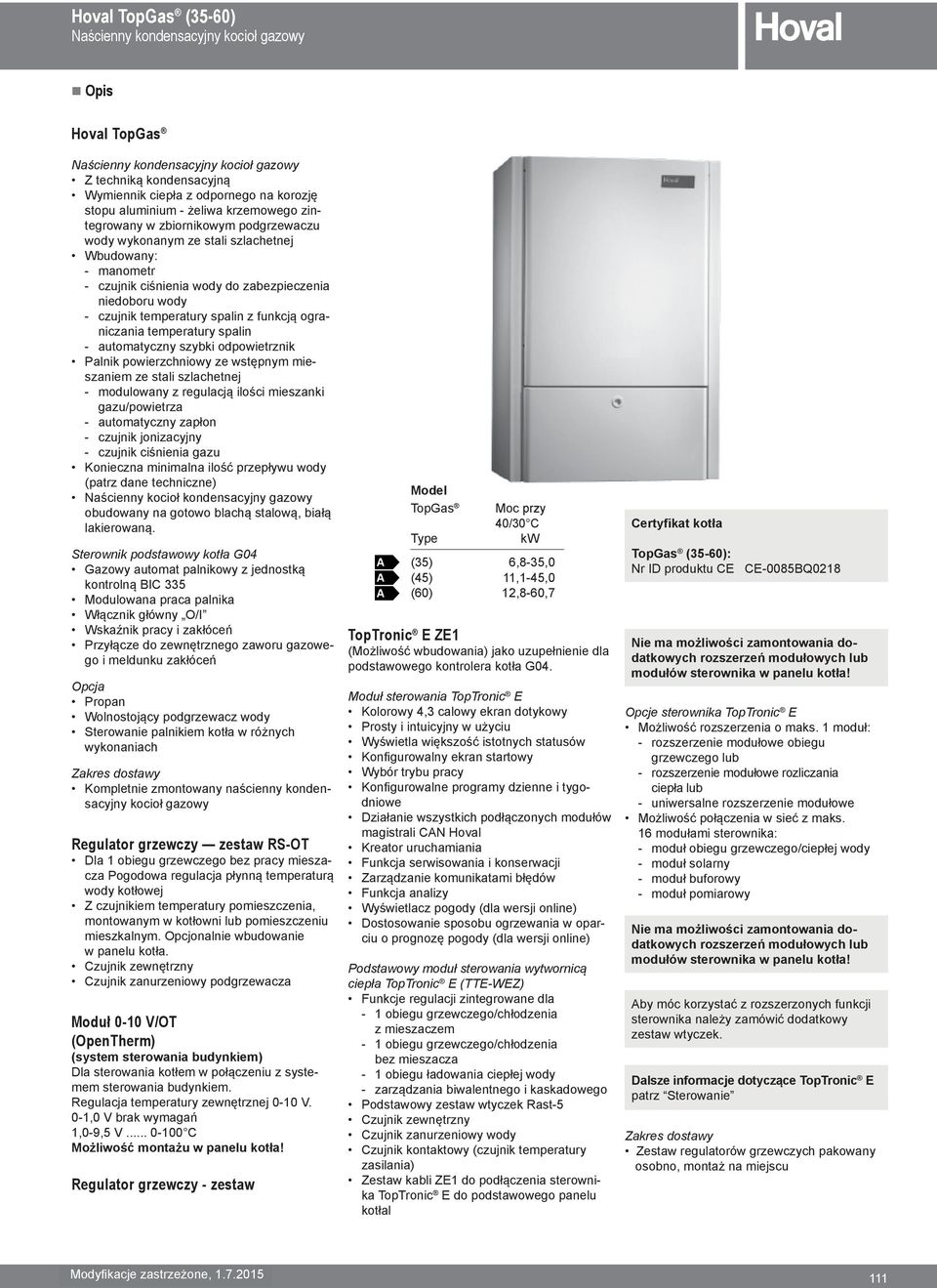 niedoboru wody czujnik temperatury spalin z funkcją ograniczania temperatury spalin automatyczny szybki odpowietrznik Palnik powierzchniowy ze wstępnym mieszaniem ze stali szlachetnej modulowany z