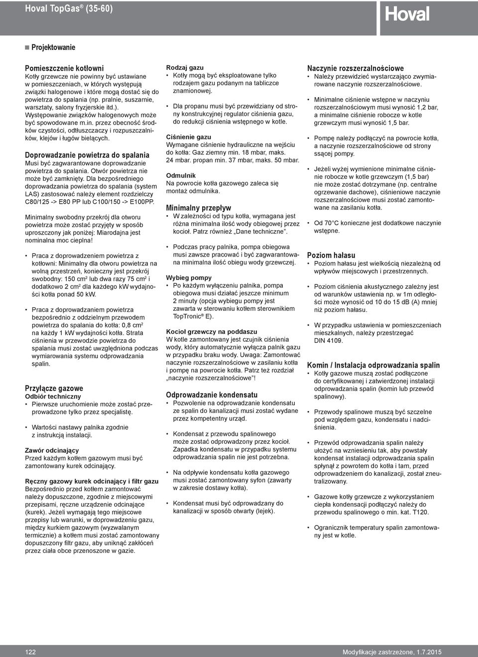 przez obecność środków czystości, odtłuszczaczy i rozpuszczalników, klejów i ługów bielących. Doprowadzanie powietrza do spalania Musi być zagwarantowane doprowadzanie powietrza do spalania.