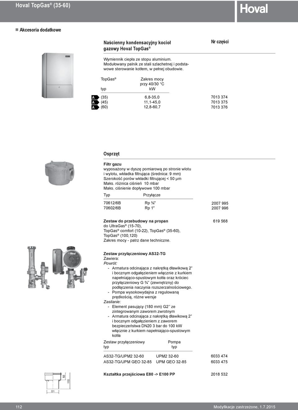 TopGas typ Zakres mocy przy 40/30 C kw A A A (35) 6,8-35,0 (45) 11,1-45,0 (60) 12,8-60,7 7013 374 7013 375 7013 376 Osprzęt Filtr gazu wyposażony w dyszę pomiarową po stronie wlotu i wylotu, wkładka