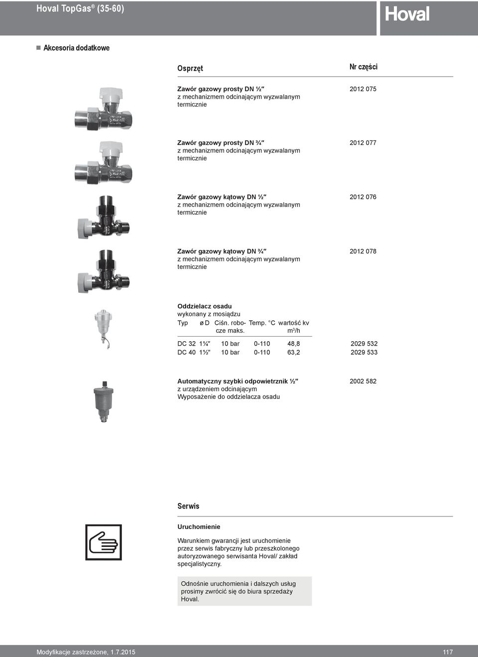 mechanizmem odcinającym wyzwalanym termicznie 2012 076 Zawór gazowy kątowy DN ¾ z mechanizmem odcinającym wyzwalanym termicznie 2012 078 Oddzielacz osadu wykonany z mosiądzu Typ ø D Ciśn.