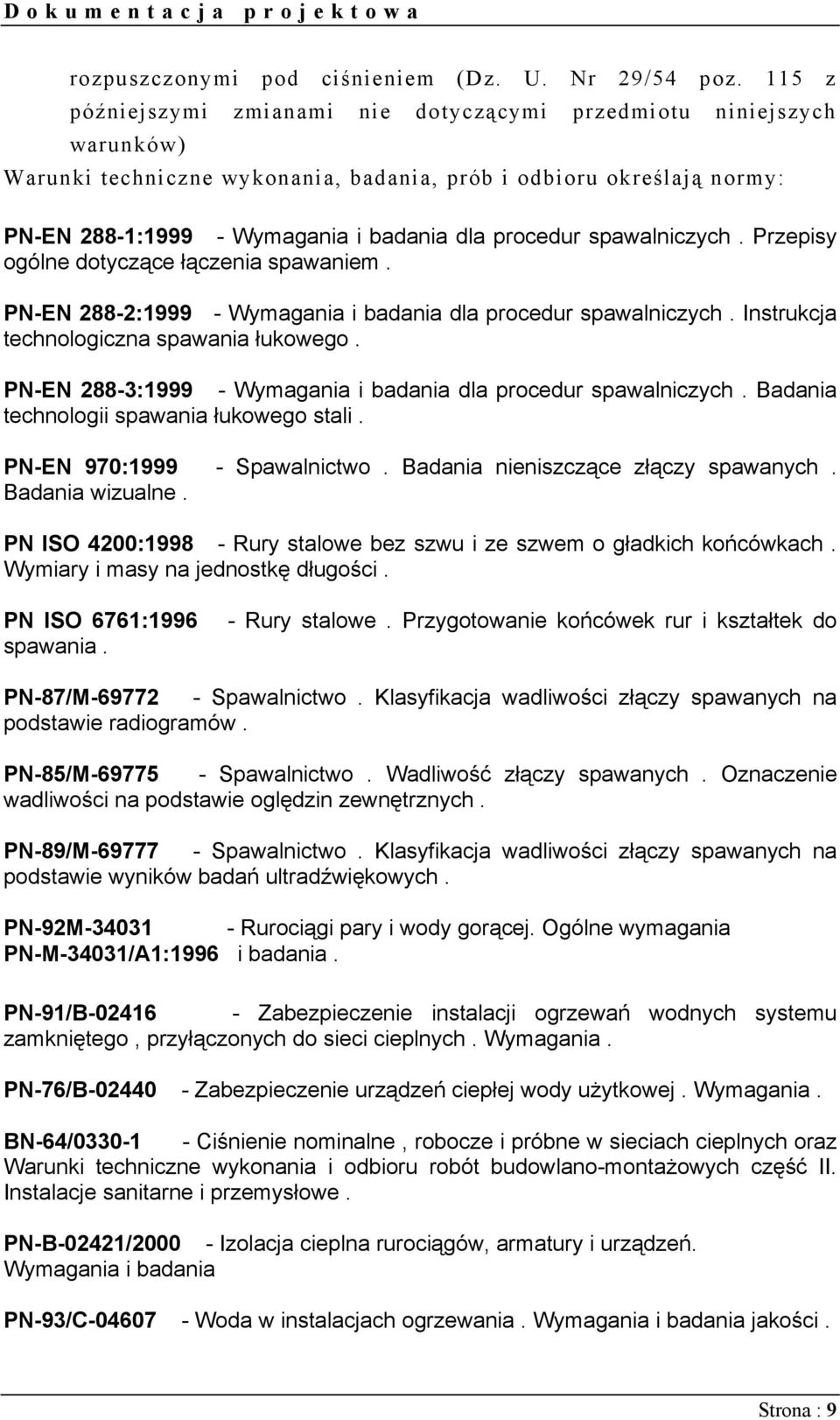 spawalniczych. Przepisy ogólne dotyczące łączenia spawaniem. PN-EN 288-2:1999 - Wymagania i badania dla procedur spawalniczych. Instrukcja technologiczna spawania łukowego.