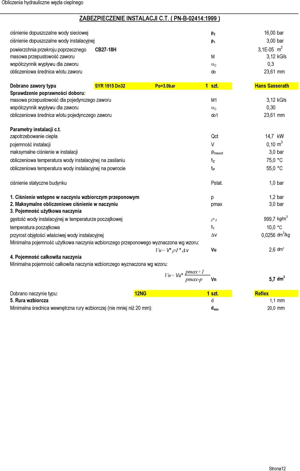 ( PN-B-02414:1999 ) ciśnienie dopuszczalne wody sieciowej p 2 16,00 bar ciśnienie dopuszczalne wody instalacyjnej p 1 3,00 bar powierzchnia przekroju poprzecznego CB27-18H 3,1E-05 m 2 masowa