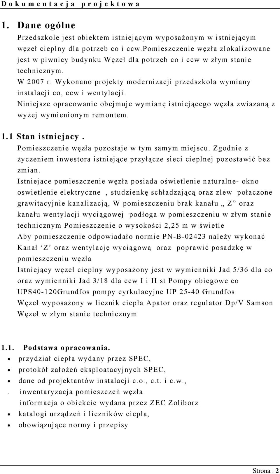 Wykonano projekty modernizacji przedszkola wymiany instalacji co, ccw i wentylacji. Niniejsze opracowanie obejmuje wymianę istniejącego węzła zwiazaną z wyżej wymienionym remontem. 1.