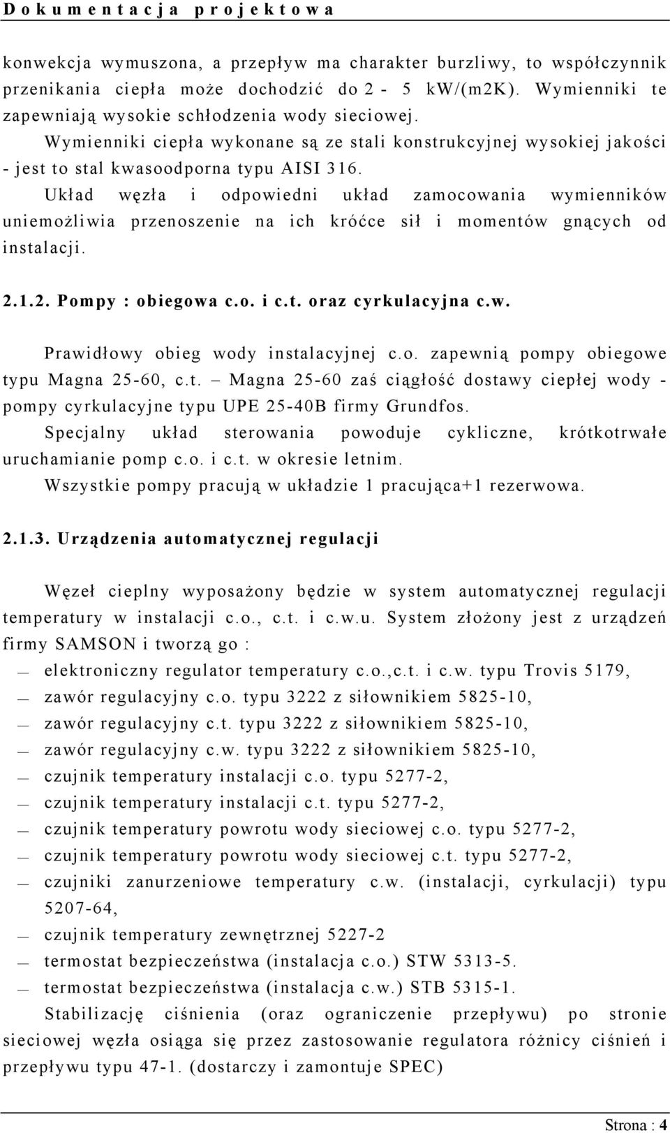 Układ węzła i odpowiedni układ zamocowania wymienników uniemożliwia przenoszenie na ich króćce sił i momentów gnących od instalacji. 2.1.2. Pompy : obiegowa c.o. i c.t. oraz cyrkulacyjna c.w. Prawidłowy obieg wody instalacyjnej c.