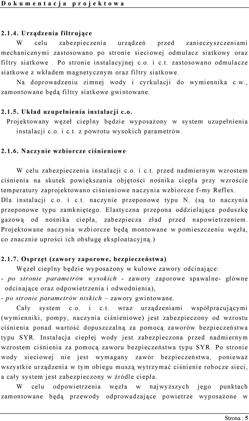 2.1.5. Układ uzupełnienia instalacji c.o. Projektowany węzeł cieplny będzie wyposażony w system uzupełnienia instalacji c.o. i c.t. z powrotu wysokich parametrów. 2.1.6.