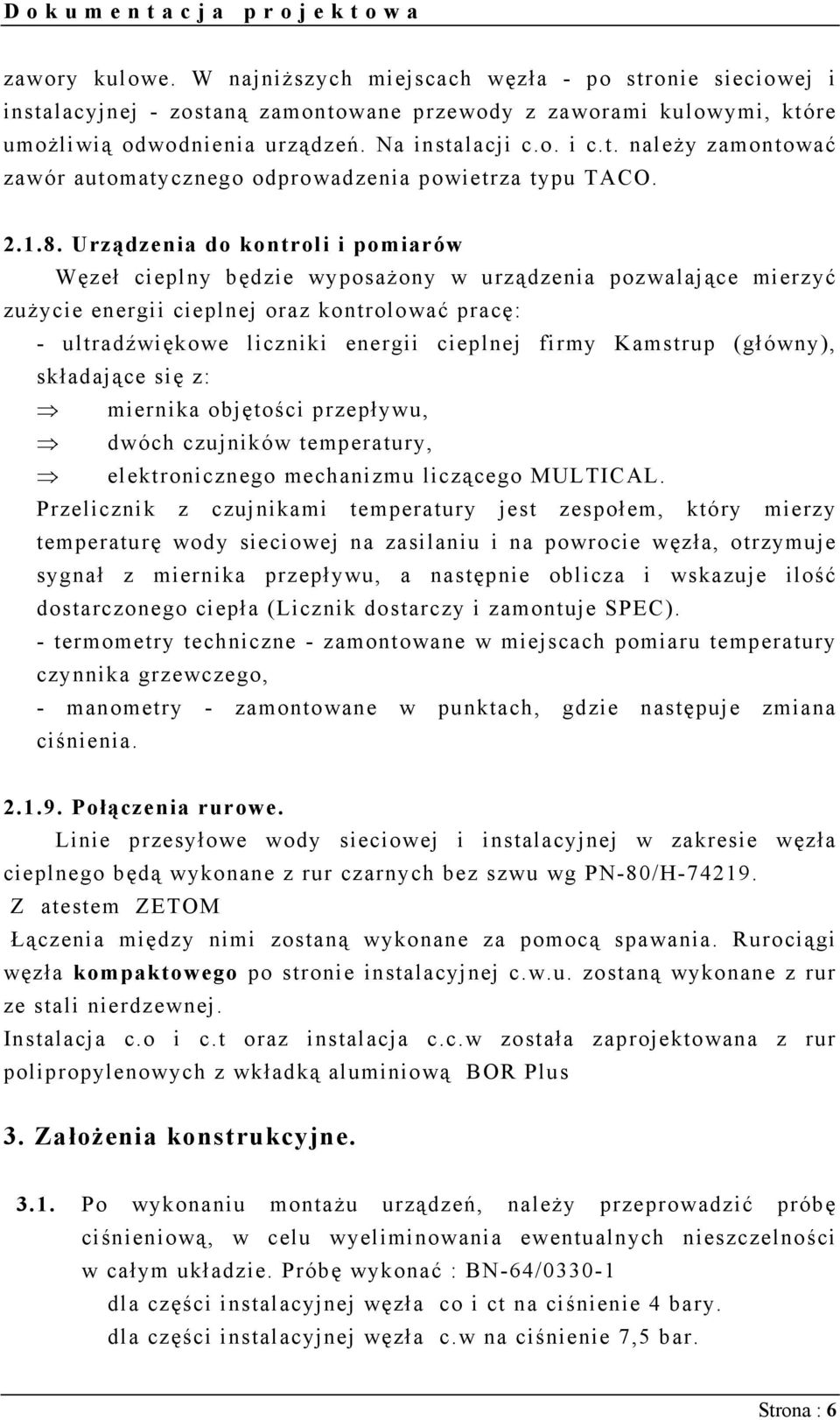 Urządzenia do kontroli i pomiarów Węzeł cieplny będzie wyposażony w urządzenia pozwalające mierzyć zużycie energii cieplnej oraz kontrolować pracę: - ultradźwiękowe liczniki energii cieplnej firmy