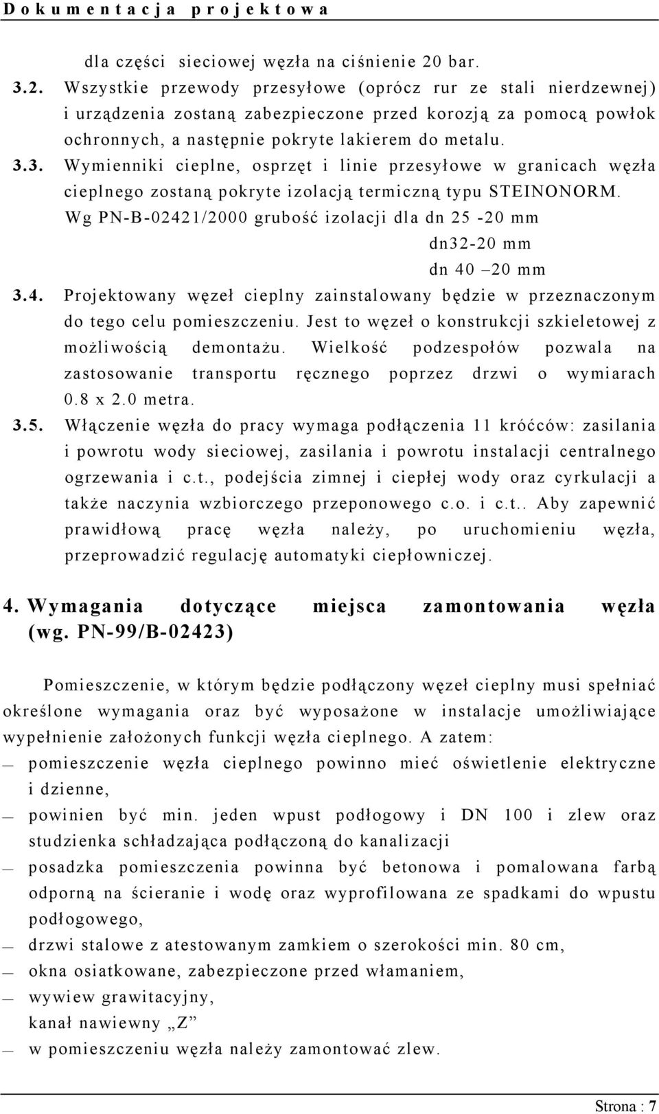 Wg PN-B-02421/2000 grubość izolacji dla dn 25-20 mm dn32-20 mm dn 40 20 mm 3.4. Projektowany węzeł cieplny zainstalowany będzie w przeznaczonym do tego celu pomieszczeniu.